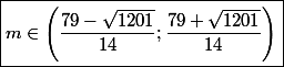 \boxed{m\in\left(\dfrac{79-\sqrt{1201}}{14};\dfrac{79+\sqrt{1201}}{14}\right)}